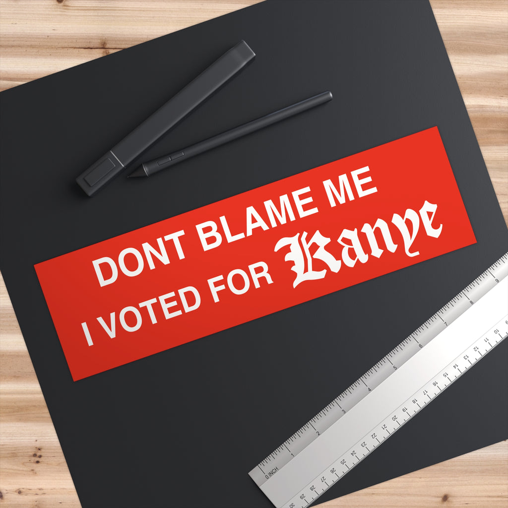 Dont Blame Me I Voted For Kanye bumper sticker - alternate view