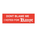 Dont Blame Me I Voted for Kanye car magnet